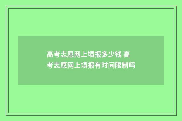 高考志愿网上填报多少钱 高考志愿网上填报有时间限制吗
