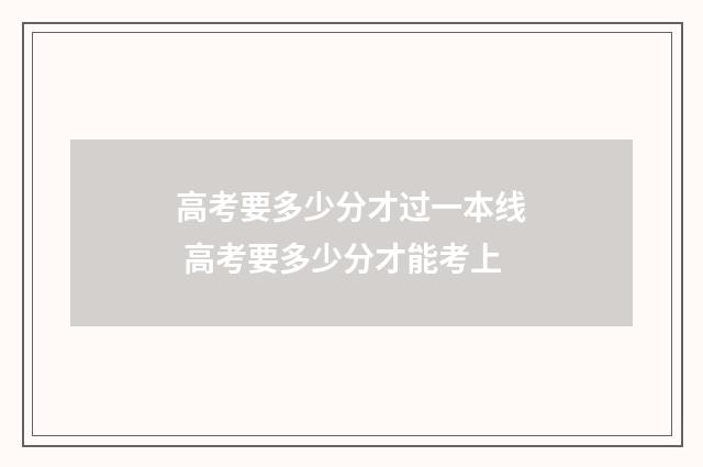 高考要多少分才过一本线 高考要多少分才能考上