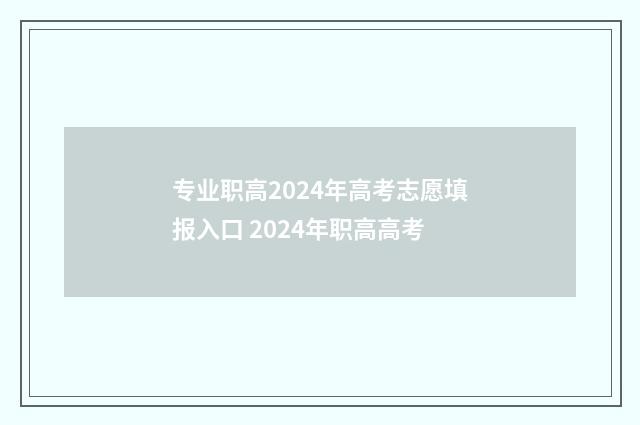 专业职高2024年高考志愿填报入口 2024年职高高考