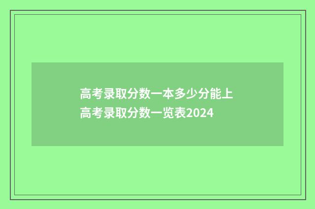 高考录取分数一本多少分能上 高考录取分数一览表2024