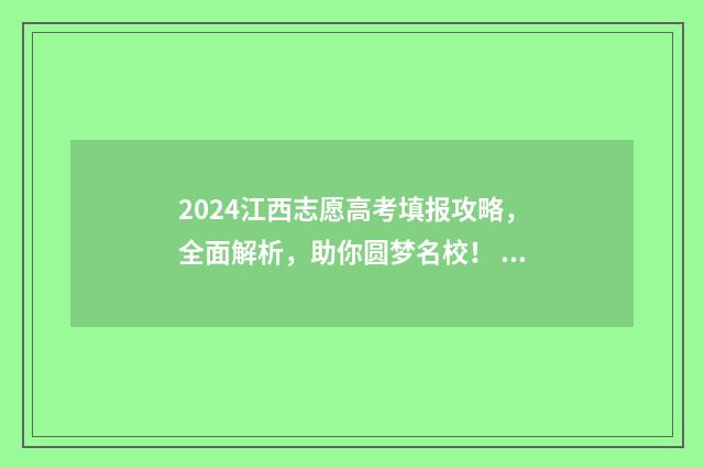 2024江西志愿高考填报攻略，全面解析，助你圆梦名校！ 2021江西高考志愿