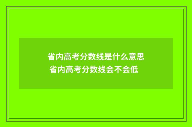 省内高考分数线是什么意思 省内高考分数线会不会低