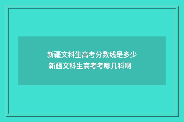 新疆文科生高考分数线是多少 新疆文科生高考考哪几科啊