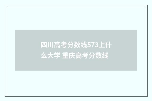 四川高考分数线573上什么大学 重庆高考分数线