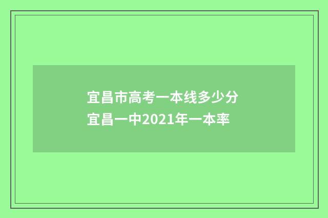 宜昌市高考一本线多少分 宜昌一中2021年一本率