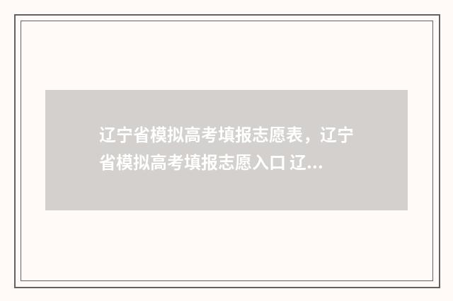 辽宁省模拟高考填报志愿表，辽宁省模拟高考填报志愿入口 辽宁高考模拟考试
