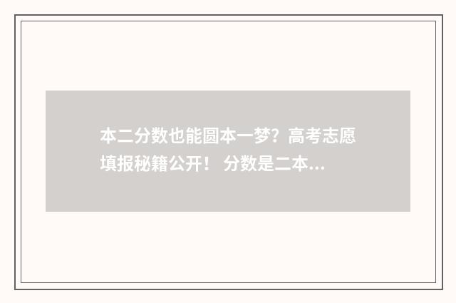 本二分数也能圆本一梦？高考志愿填报秘籍公开！ 分数是二本能报一本吗
