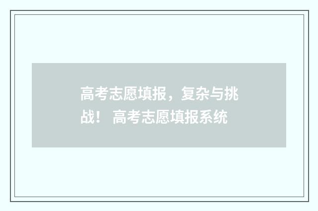 高考志愿填报，复杂与挑战！ 高考志愿填报系统