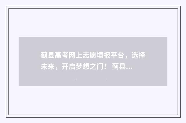 蓟县高考网上志愿填报平台，选择未来，开启梦想之门！ 蓟县高考网上志愿怎么填