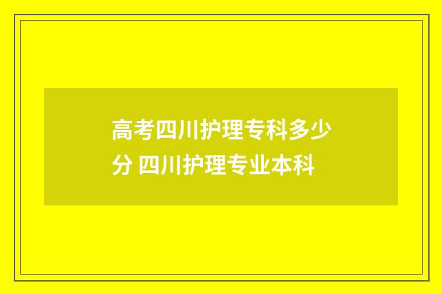 高考四川护理专科多少分 四川护理专业本科