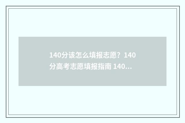 140分该怎么填报志愿？140分高考志愿填报指南 140分的题多少分及格