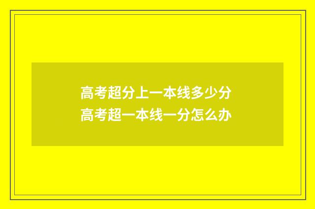 高考超分上一本线多少分 高考超一本线一分怎么办