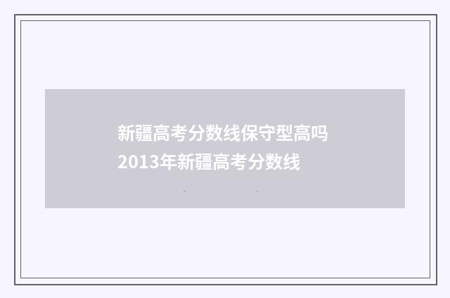 新疆高考分数线保守型高吗 2013年新疆高考分数线