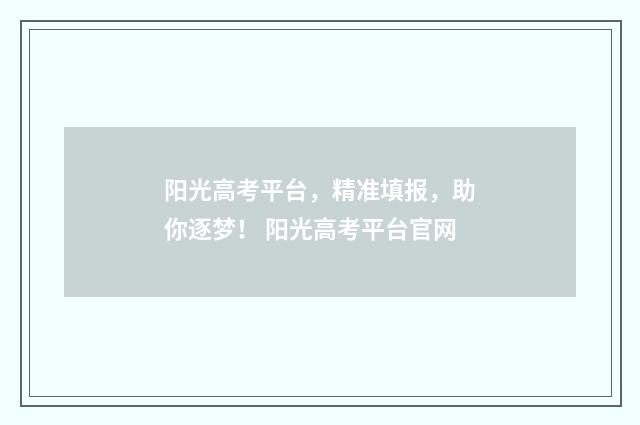 阳光高考平台，精准填报，助你逐梦！ 阳光高考平台官网