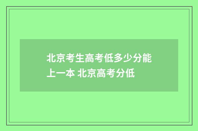 北京考生高考低多少分能上一本 北京高考分低