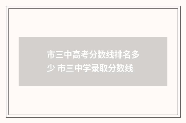 市三中高考分数线排名多少 市三中学录取分数线