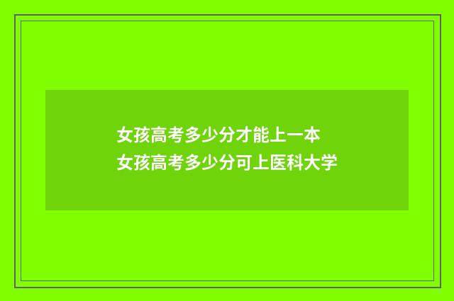 女孩高考多少分才能上一本 女孩高考多少分可上医科大学