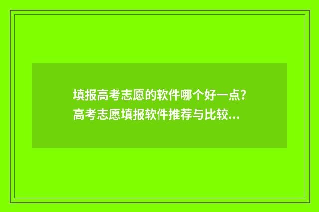 填报高考志愿的软件哪个好一点？高考志愿填报软件推荐与比较 填报高考志愿的官网