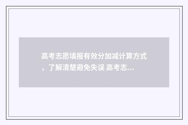 高考志愿填报有效分加减计算方式，了解清楚避免失误 高考志愿填报有限制时间吗