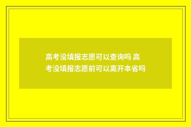 高考没填报志愿可以查询吗 高考没填报志愿前可以离开本省吗