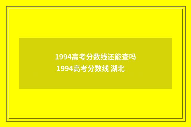 1994高考分数线还能查吗 1994高考分数线 湖北