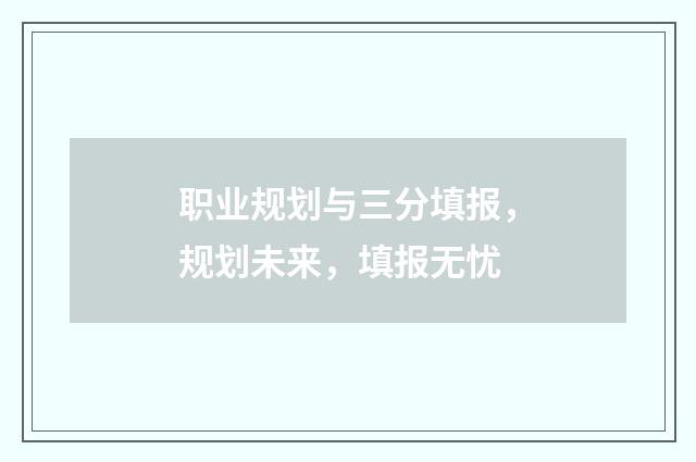 职业规划与三分填报，规划未来，填报无忧