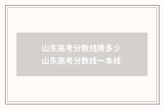 山东高考分数线降多少 山东高考分数线一本线