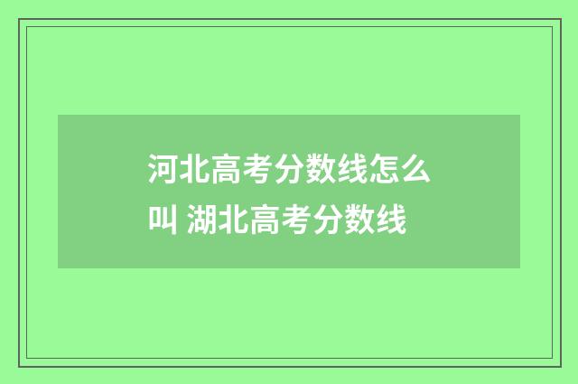 河北高考分数线怎么叫 湖北高考分数线