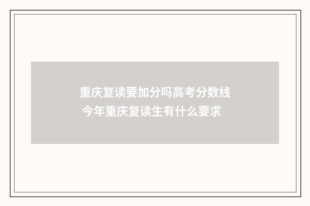 重庆复读要加分吗高考分数线 今年重庆复读生有什么要求