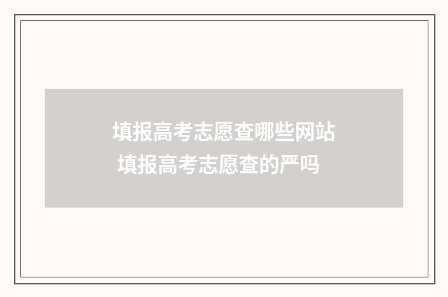 填报高考志愿查哪些网站 填报高考志愿查的严吗