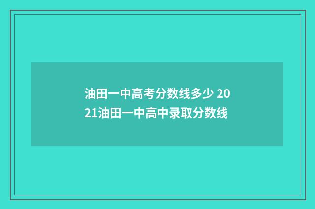 油田一中高考分数线多少 2021油田一中高中录取分数线