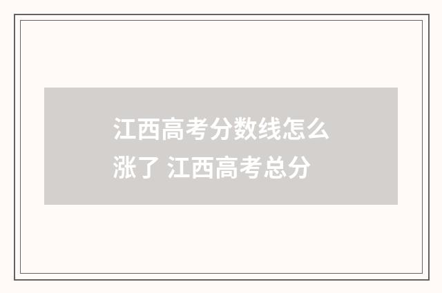 江西高考分数线怎么涨了 江西高考总分