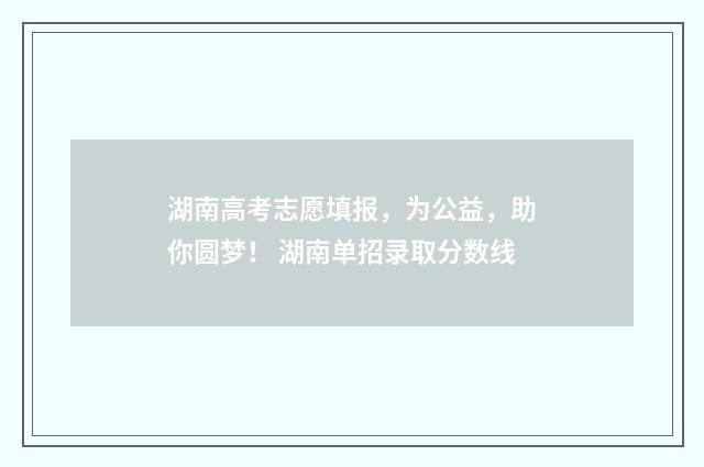 湖南高考志愿填报，为公益，助你圆梦！ 湖南单招录取分数线