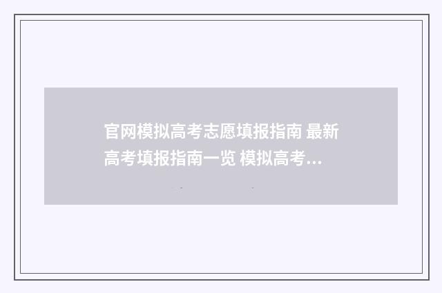 官网模拟高考志愿填报指南 最新高考填报指南一览 模拟高考填报志愿官网