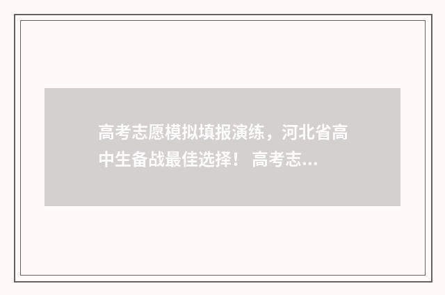 高考志愿模拟填报演练，河北省高中生备战最佳选择！ 高考志愿模拟填报视频教学