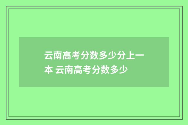 云南高考分数多少分上一本 云南高考分数多少