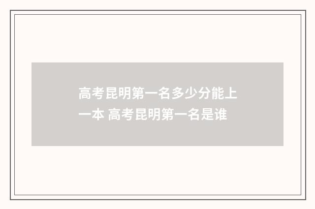高考昆明第一名多少分能上一本 高考昆明第一名是谁