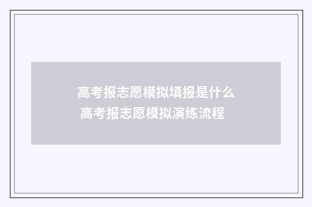 高考报志愿模拟填报是什么 高考报志愿模拟演练流程