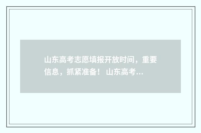 山东高考志愿填报开放时间，重要信息，抓紧准备！ 山东高考志愿填报