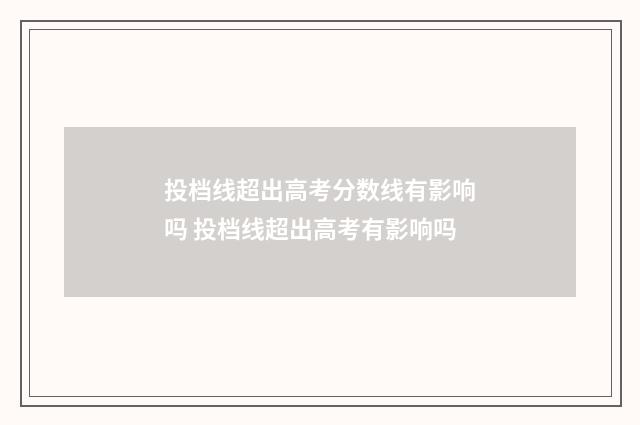 投档线超出高考分数线有影响吗 投档线超出高考有影响吗