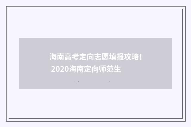 海南高考定向志愿填报攻略！ 2020海南定向师范生
