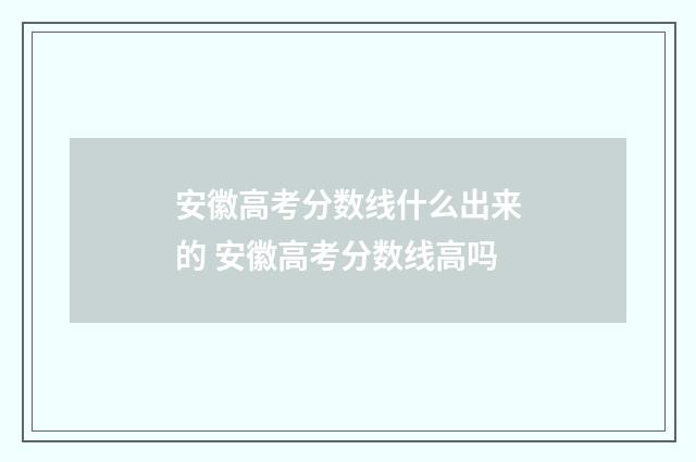 安徽高考分数线什么出来的 安徽高考分数线高吗