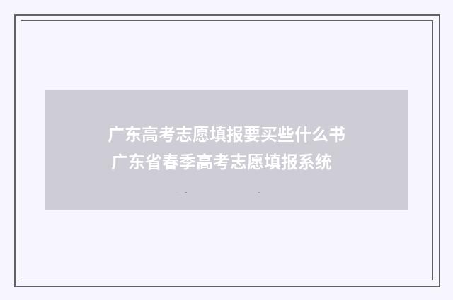 广东高考志愿填报要买些什么书 广东省春季高考志愿填报系统