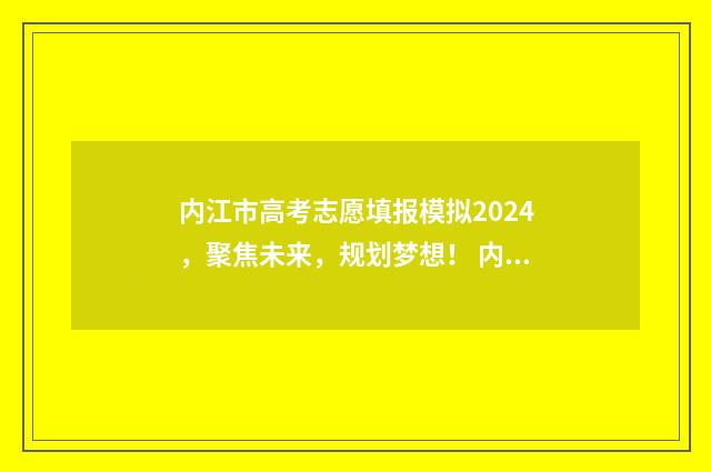 内江市高考志愿填报模拟2024，聚焦未来，规划梦想！ 内江高考志愿入口