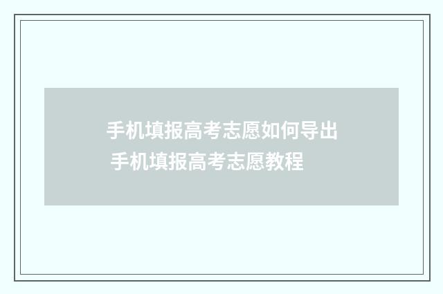 手机填报高考志愿如何导出 手机填报高考志愿教程