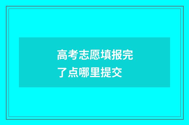 高考志愿填报完了点哪里提交