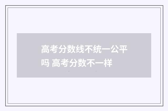 高考分数线不统一公平吗 高考分数不一样