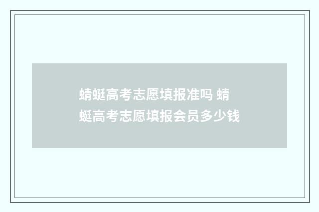 蜻蜓高考志愿填报准吗 蜻蜓高考志愿填报会员多少钱