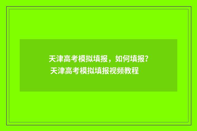 天津高考模拟填报，如何填报？ 天津高考模拟填报视频教程