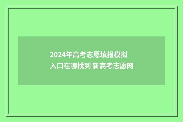 2024年高考志愿填报模拟入口在哪找到 新高考志愿网